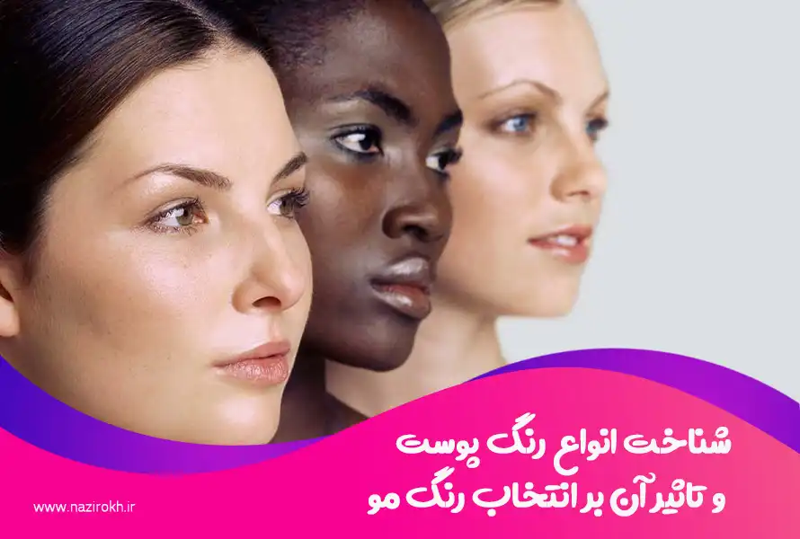 شناخت انواع رنگ پوست و تاثیر آن بر انتخاب رنگ مو