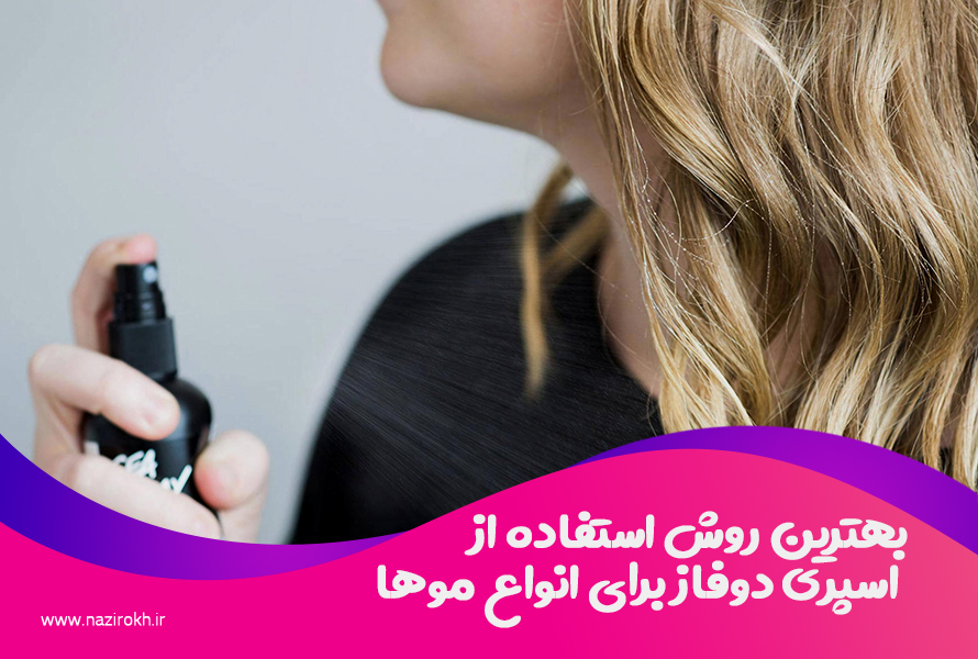بهترین روش استفاده از اسپری دوفاز برای انواع موها